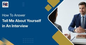 How To Answer “Tell Me About Yourself” In An Interview